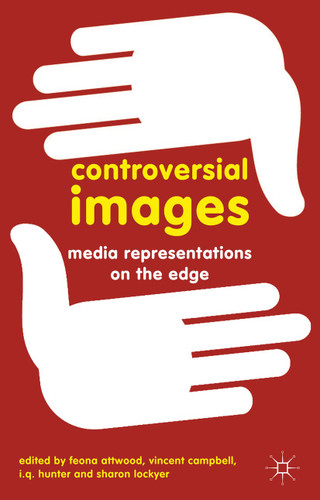 Controversial Images: Media Representations on the Edge book cover by Feona Attwood, Vincent Campbell, I.Q. Hunter, Sharon Lockyer