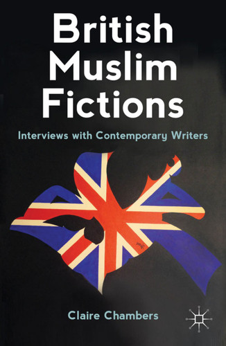 British Muslim Fictions: Interviews with Contemporary Writers book cover by C. Chambers