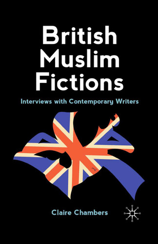 British Muslim Fictions: Interviews with Contemporary Writers book cover by C. Chambers