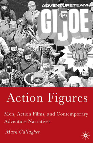 Action Figures: Men, Action Films, and Contemporary Adventure Narratives book cover by M. Gallagher