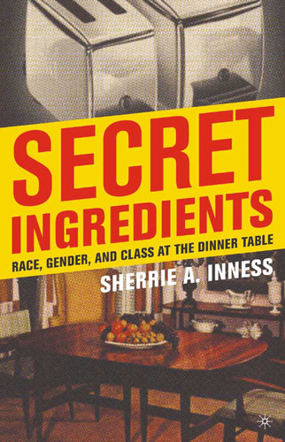 Secret Ingredients: Race, Gender, and Class at the Dinner Table book cover by S. Inness