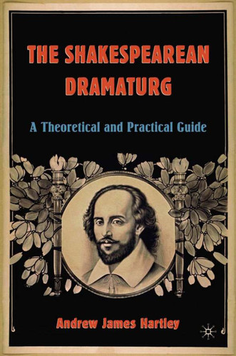 The Shakespearean Dramaturg: A Theoretical and Practical Guide book cover by A. Hartley