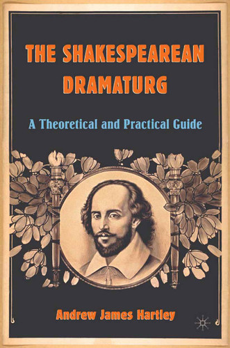 The Shakespearean Dramaturg: A Theoretical and Practical Guide book cover by A. Hartley