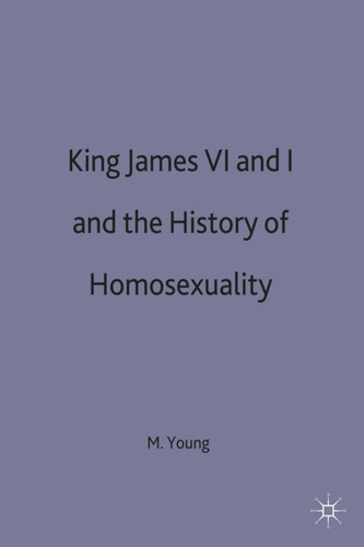 King James VI and I and the History of Homosexuality book cover by M. Young