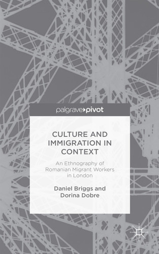 Culture and Immigration in Context: An Ethnography of Romanian Migrant Workers in London book cover by D. Briggs, D. Dobre