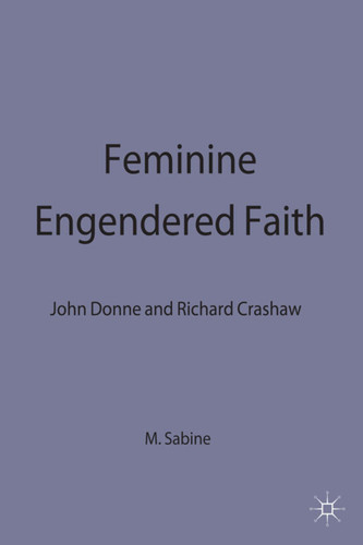 Feminine Engendered Faith: The Poetry of John Donne and Richard Crashaw book cover by M. Sabine