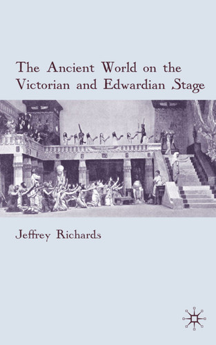 The Ancient World on the Victorian and Edwardian Stage book cover by J. Richards
