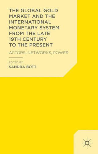 The Global Gold Market and the International Monetary System from the late 19th Century to the Present: Actors, Networks, Power book cover by 