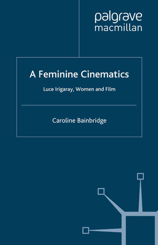 A Feminine Cinematics: Luce Irigaray, Women and Film book cover by Caroline Bainbridge