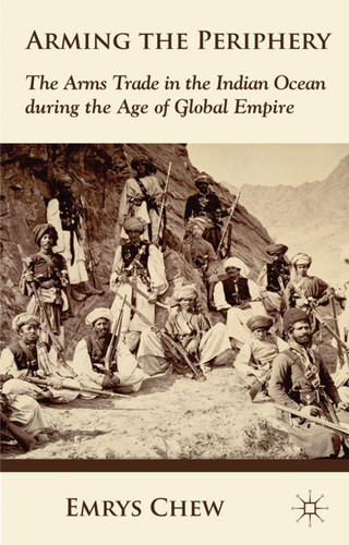 Arming the Periphery: The Arms Trade in the Indian Ocean during the Age of Global Empire book cover by E. Chew
