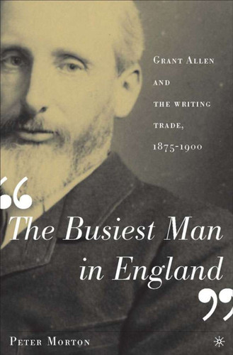 The Busiest Man in England: Grant Allen and the Writing Trade, 1875-1900 book cover by P. Morton