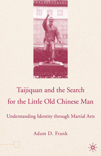 Taijiquan and The Search for The Little Old Chinese Man: Understanding Identity through Martial Arts book cover by A. Frank