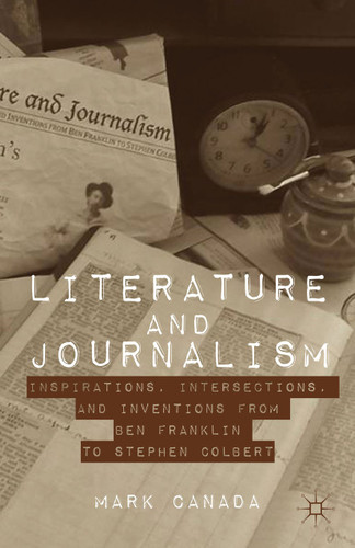 Literature and Journalism: Inspirations, Intersections, and Inventions from Ben Franklin to Stephen Colbert book cover by Mark Canada