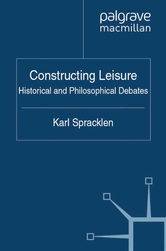 Constructing Leisure: Historical and Philosophical Debates book cover by K. Spracklen