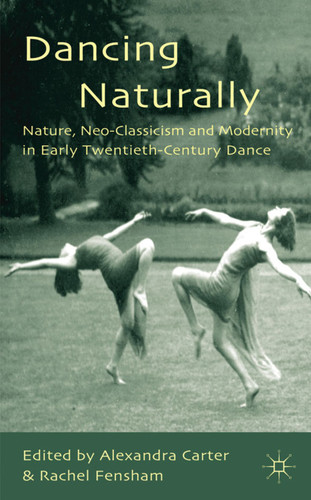 Dancing Naturally: Nature, Neo-Classicism and Modernity in Early Twentieth-Century Dance book cover by 