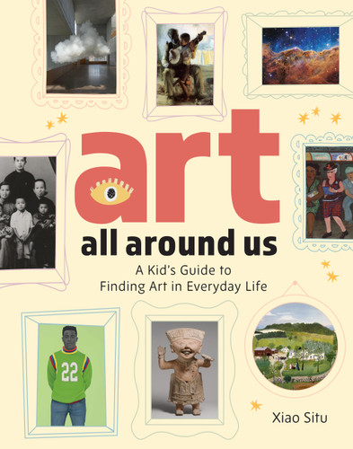Art All Around Us: A Kid's Guide to Finding Art in Everyday Life book cover by Xiao Situ