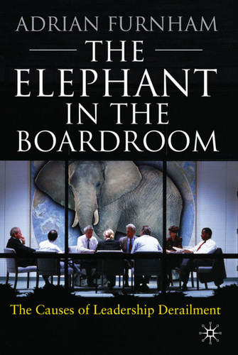The Elephant in the Boardroom: The causes of leadership derailment book cover by A. Furnham