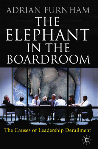 The Elephant in the Boardroom: The causes of leadership derailment book cover by A. Furnham
