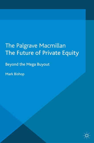 The Future of Private Equity: Beyond the Mega Buyout book cover by Mark Bishop