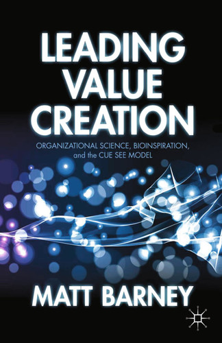 Leading Value Creation: Organizational Science, Bioinspiration, and the Cue See Model book cover by M. Barney