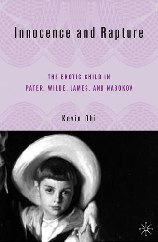 Innocence and Rapture: The Erotic Child in Pater, Wilde, James, and Nabokov book cover by K. Ohi
