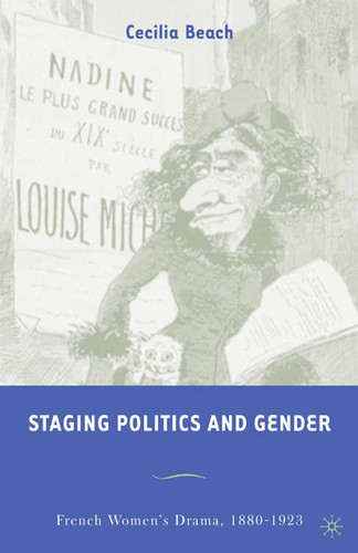 Staging Politics and Gender: French Women’s Drama, 1880–1923 book cover by C. Beach