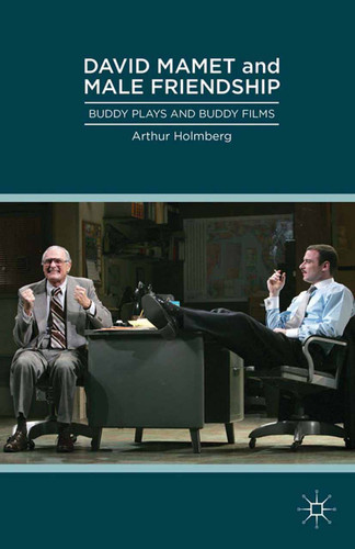 David Mamet and Male Friendship: Buddy Plays and Buddy Films book cover by Arthur Holmberg