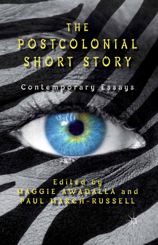 The Postcolonial Short Story: Contemporary Essays book cover by Maggie Awadalla, Paul March-Russell