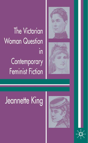 The Victorian Woman Question in Contemporary Feminist Fiction book cover by J. King