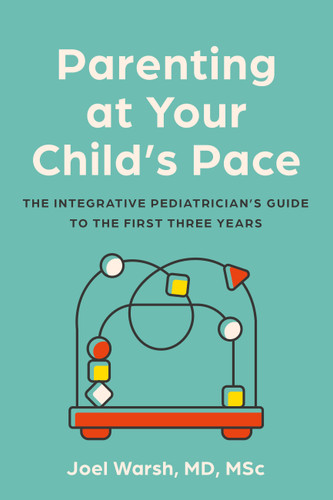 Parenting at Your Child's Pace: The Integrative Pediatrician’s Guide to the First Three Years book cover by Joel Warsh