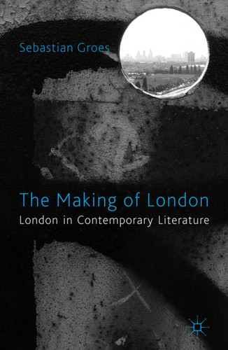 The Making of London: London in Contemporary Literature book cover by S. Groes