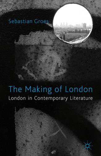 The Making of London: London in Contemporary Literature book cover by S. Groes