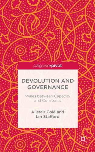 Devolution and Governance: Wales Between Capacity and Constraint book cover by Alistair Cole, Ian Stafford
