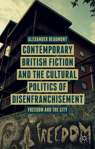 Contemporary British Fiction and the Cultural Politics of Disenfranchisement: Freedom and the City book cover by A. Beaumont