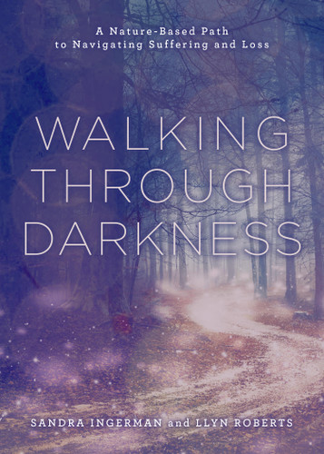 Walking through Darkness: A Nature-Based Path to Navigating Suffering and Loss book cover by Llyn Roberts, Sandra Ingerman