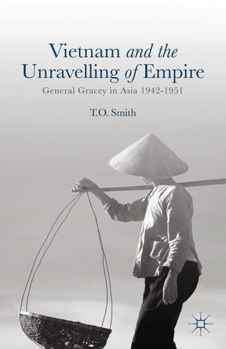 Vietnam and the Unravelling of Empire: General Gracey in Asia 1942-1951 book cover by T. Smith
