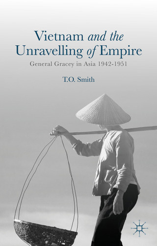 Vietnam and the Unravelling of Empire: General Gracey in Asia 1942-1951 book cover by T. Smith