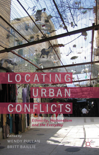 Locating Urban Conflicts: Ethnicity, Nationalism and the Everyday book cover by 