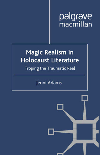 Magic Realism in Holocaust Literature: Troping the Traumatic Real book cover by J. Adams