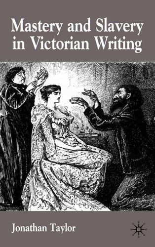 Mastery and Slavery in Victorian Writing book cover by J. Taylor