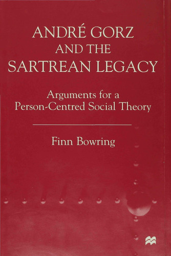 Andre Gorz and the Sartrean Legacy: Arguments for a Person-Centred Social Theory book cover by Finn Bowring