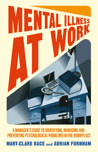 Mental Illness at Work: A manager’s guide to identifying, managing and preventing psychological problems in the workplace book cover by M. Race, A. Furnham