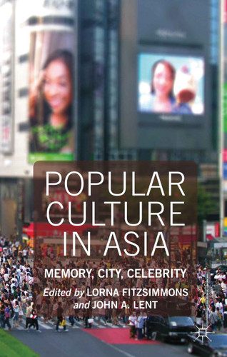 Popular Culture in Asia: Memory, City, Celebrity book cover by Lorna Fitzsimmons, John A. Lent