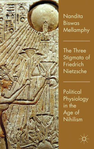 The Three Stigmata of Friedrich Nietzsche: Political Physiology in the Age of Nihilism book cover by 
