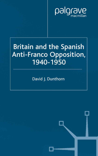 Britain and the Spanish Anti-Franco Opposition book cover by D. Dunthorn