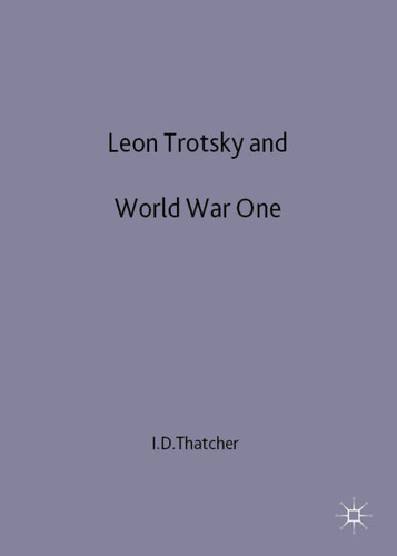 Leon Trotsky and World War One: August 1914 - February 1917 book cover by I. Thatcher