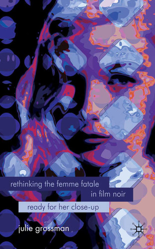 Rethinking the Femme Fatale in Film Noir: Ready for Her Close-Up book cover by J. Grossman