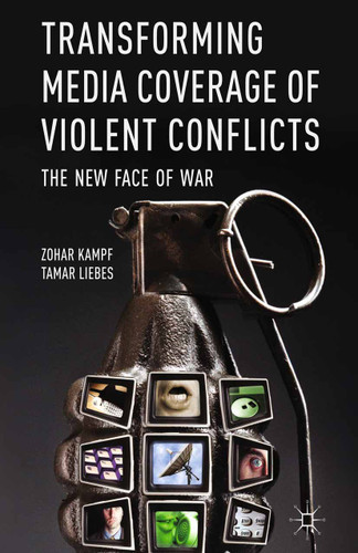 Transforming Media Coverage of Violent Conflicts: The New Face of War book cover by Z. Kampf, T. Liebes