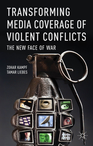 Transforming Media Coverage of Violent Conflicts: The New Face of War book cover by Z. Kampf, T. Liebes