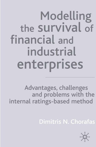 Modelling the Survival of Financial and Industrial Enterprises: Advantages, Challenges and Problems with the Internal Ratings-based (IRB) Method book cover by D. Chorafas